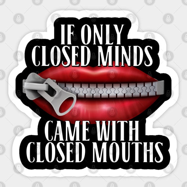 If Only Closed Minds Came With Closed Mouths Tee Sticker by screamingfool